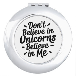 Don’t believe in Unicorns - Believe in me Compact Mirror