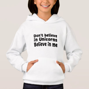 Don’t believe in Unicorns - Believe in me Hoodie