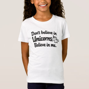 Don’t believe in Unicorns - Believe in me T-Shirt