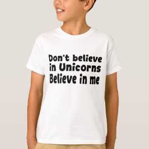 Don’t believe in Unicorns - Believe in me T-Shirt