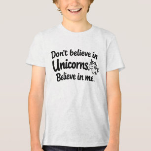 Don’t believe in Unicorns - Believe in me Tri-Blend Shirt