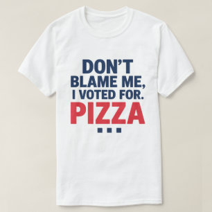 Don’t Blame Me, I Voted for Pizza Funny Election T-Shirt