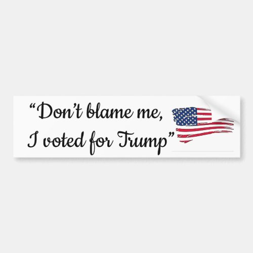 âœDonât blame me I voted for Trumpâ 9 Bumper Sticker