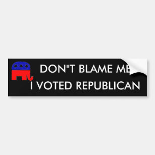 DON"T BLAME ME, I VOTED REPUBLICAN BUMPER STICKER