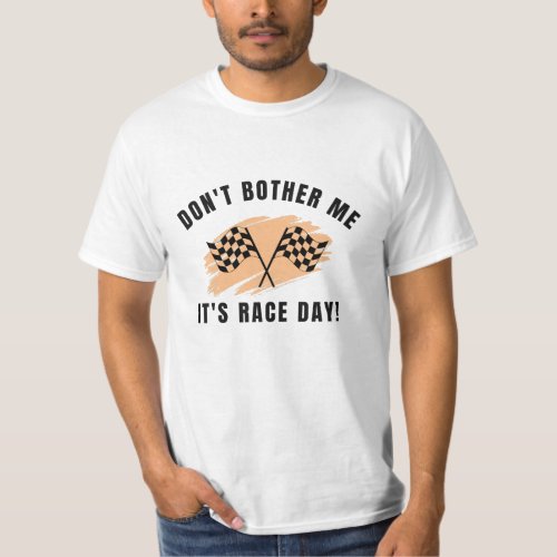 Donât bother me it is race day  F1  Motorsport T_Shirt
