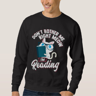 Don t Bother Me Right Meow Idea for Cat or Book Sweatshirt