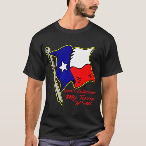 Donât California My Texas Yâall   T_Shirt