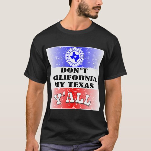Dont California My Texas Yall   T_Shirt