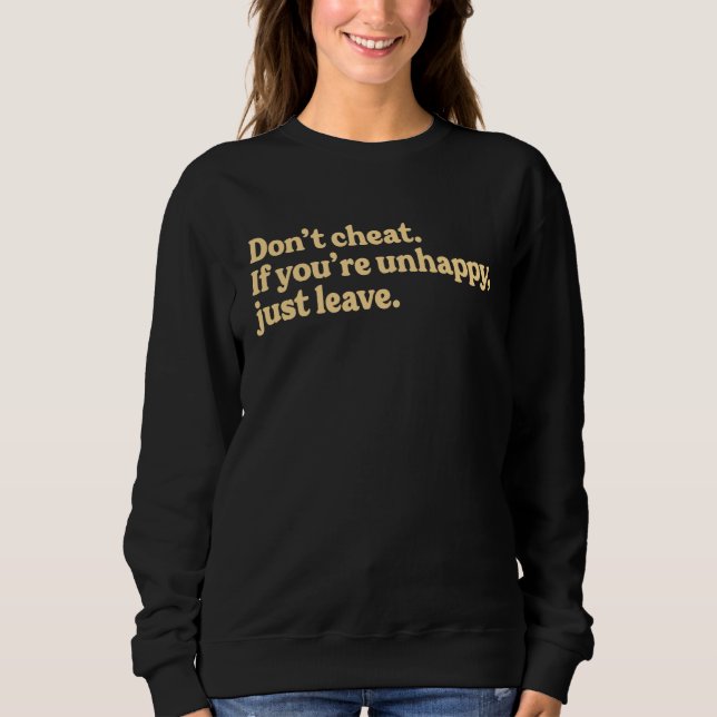 Don t Cheat If You re Unhappy Just Leave Adult Say Sweatshirt (Front)