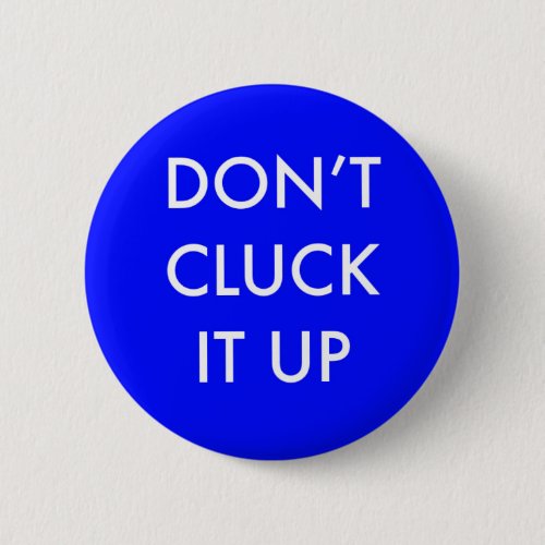 Dont Cluck it Up Pin Backed Button