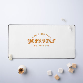 Don’t Compare Yourself to Others Desk Mat