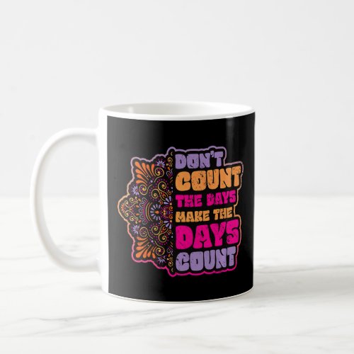 Dont Count The Days Make The Days Count Mandala M Coffee Mug