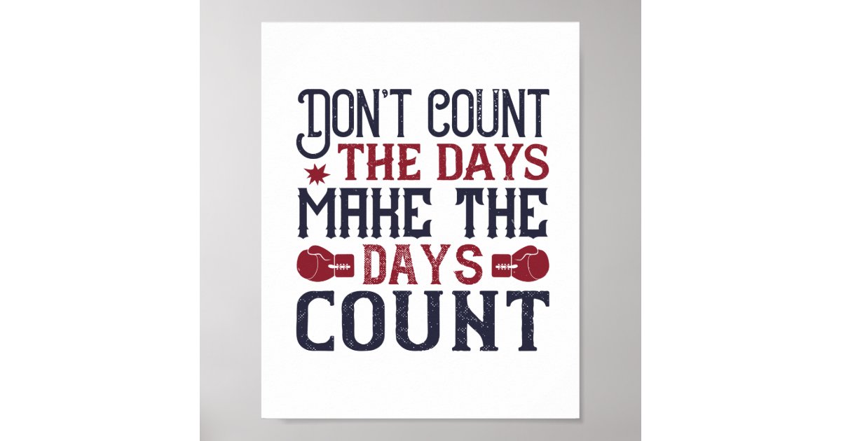 Don’T Count The Days Make The Days Count Poster Zazzle