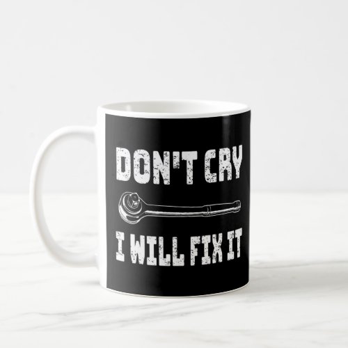 Don T Cry I Will Fix It Mechanic  Coffee Mug
