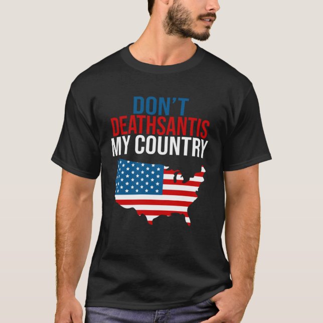 Don t DeathSantis My Country  Patriotic Anti DeSan T-Shirt (Front)