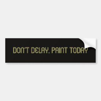Don’t delay, paint today bumper sticker