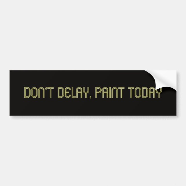 Don’t delay, paint today bumper sticker (Front)