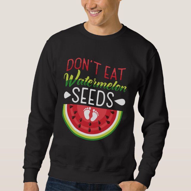 Don t Eat Watermelon Seeds Pregnancy Mom To Be Sweatshirt (Front)