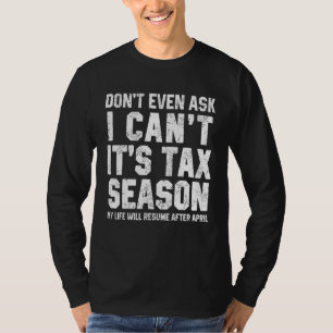 Don t Even Ask I Can t It s Tax Season  Accounting T-Shirt