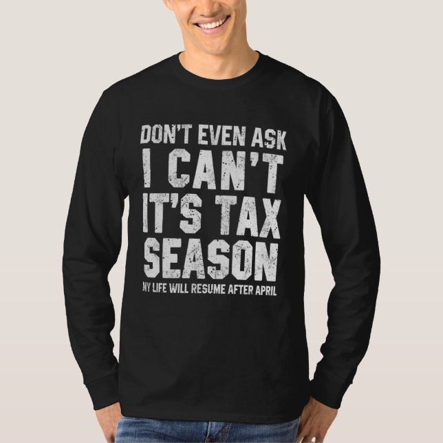 Don t Even Ask I Can t It s Tax Season  Accounting T-Shirt (Front)