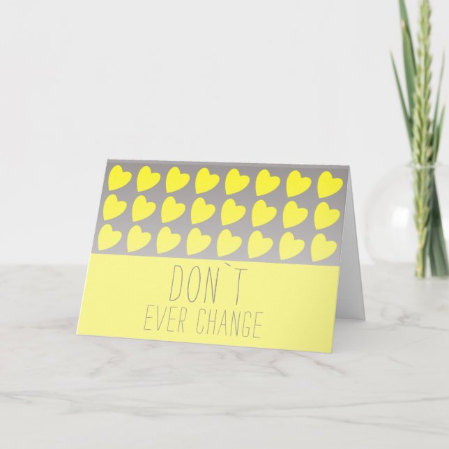Don`t ever change Yellow Heart Valentine`s Day Holiday Card (Front)