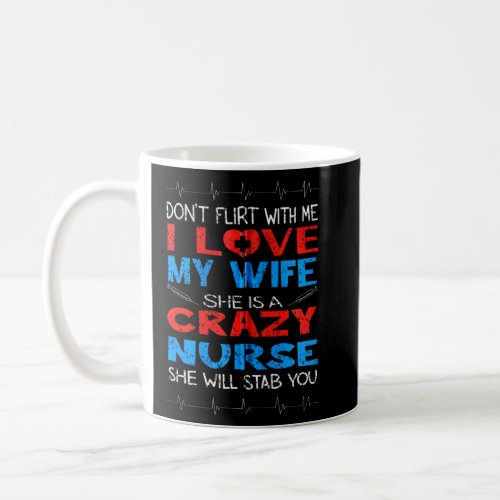 Don T Flirt With Me I Love My Crazy Nurse Wife  Coffee Mug
