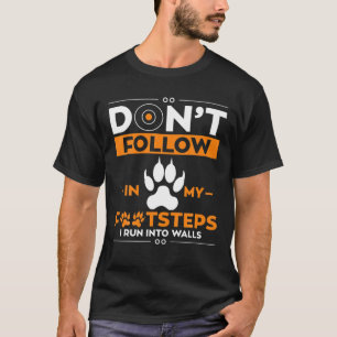 Don´T Follow In My Footsteps, I Run Into Walls T-Shirt