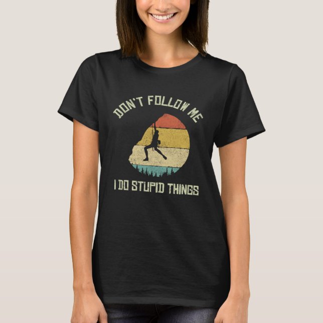 Don t follow me I do stupid things Climbing Mounta T-Shirt (Front)