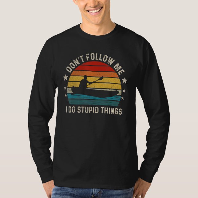 Don t follow me I Do Stupid Things  Kayaking T-Shirt (Front)