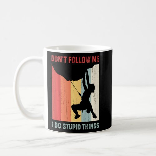Don T Follow Me I Do Stupid Things Rock Climbing F Coffee Mug