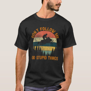 Don t follow me I do stupid things Snowmobile Moto T-Shirt