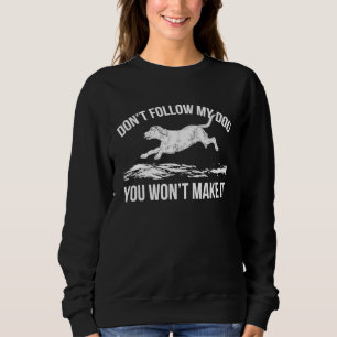 Don´t Follow My Dog You Won't Make It Dock Diving Sweatshirt