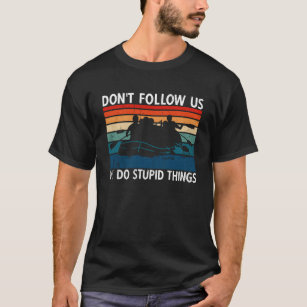 Don t Follow Us We Do Stupid Things River Rafting T-Shirt