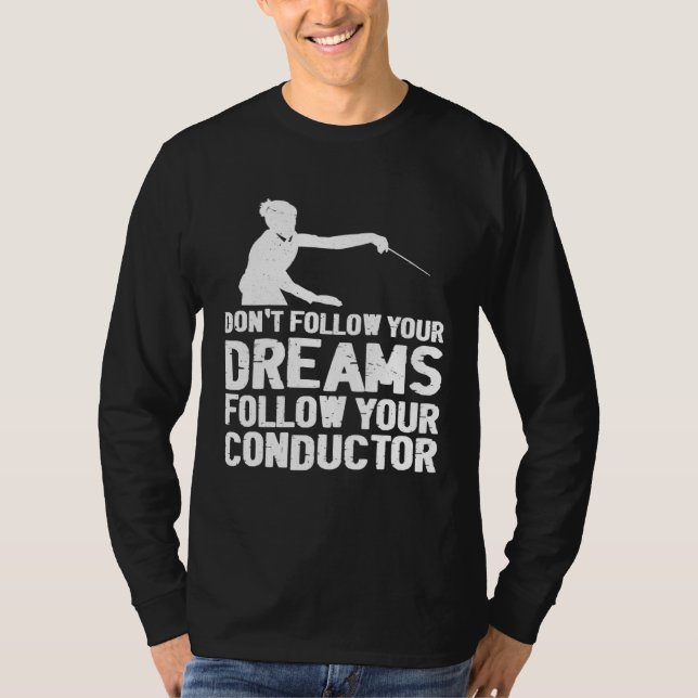 Don t Follow Your Dreams Follow Your Conductor T-Shirt (Front)
