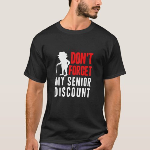 Don t Forget My Senior Discount Funny Old People G T_Shirt
