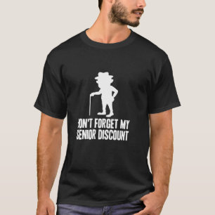 Don t Forget My Senior Discount Funny Old People G T-Shirt