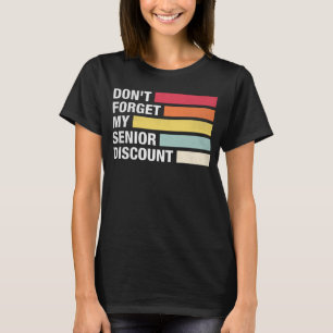 Don t Forget My Senior Discount Old People Retire T-Shirt