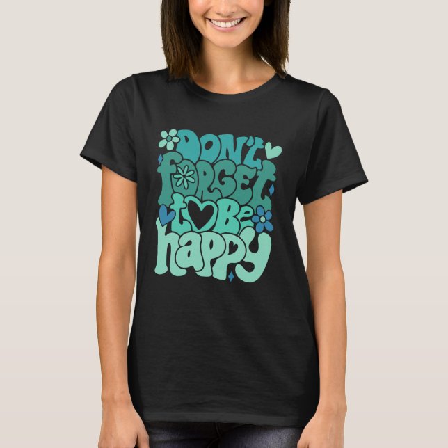 Don t forget to be happy Motivational quotes Trend T-Shirt (Front)