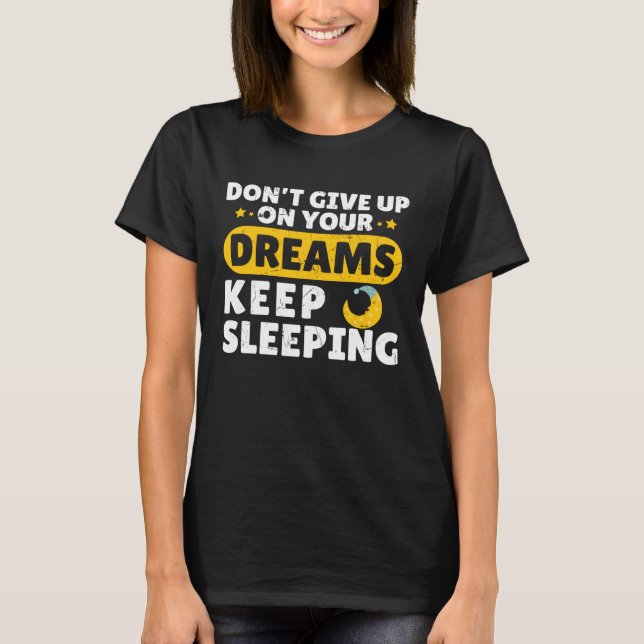 Don t Give Up Dreams Keep Sleeping Mothers T-Shirt (Front)
