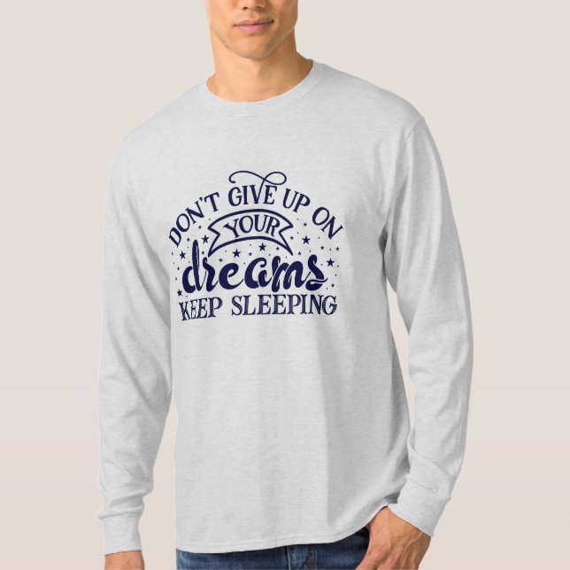 Don’t Give Up On Your Dreams, Keep Sleeping T-Shirt (Front)