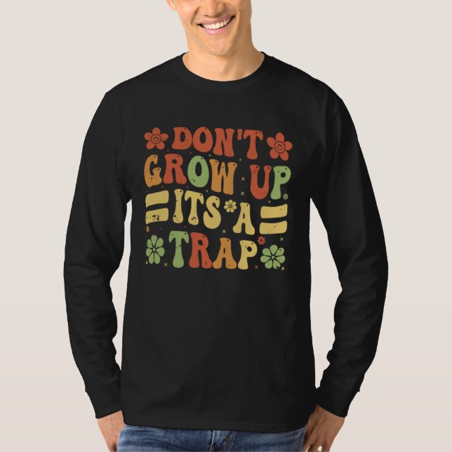 Don t Grow Up  It s A Trap   Saying Quote Meme  9 T-Shirt (Front)