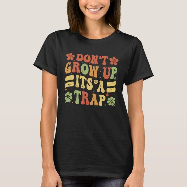 Don t Grow Up  It s A Trap   Saying Quote Meme  9 T-Shirt (Front)