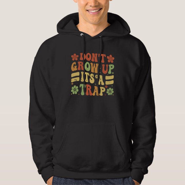 Don t Grow Up  It s A Trap   Saying Quote Meme Hoodie (Front)