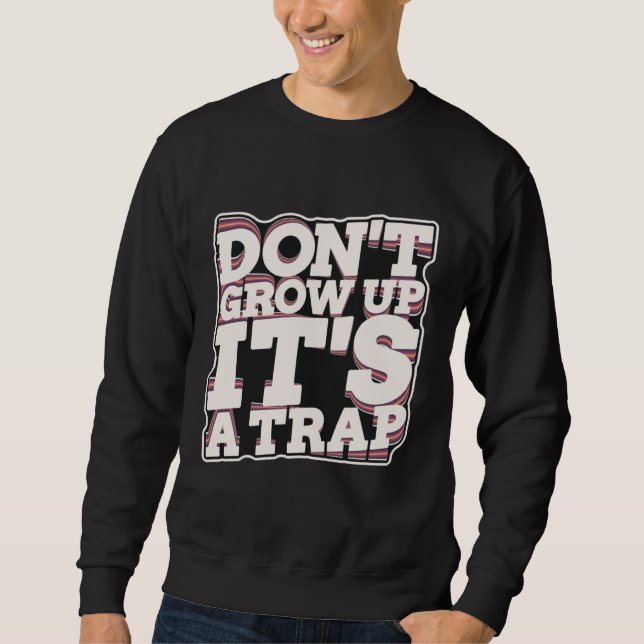 Don t Grow Up It s A Trap Sweatshirt (Front)