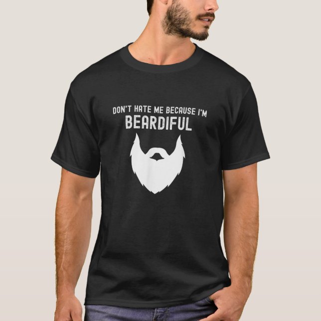 Don t Hate Me Because I m Beardiful Funny Bearded  T-Shirt (Front)