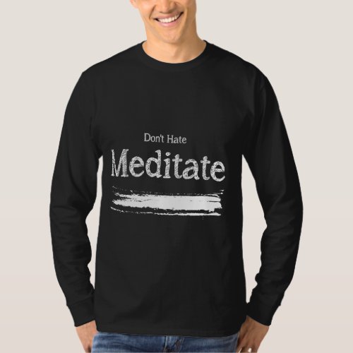 Don T Hate Meditate Yoga Meditation Spiritual T_Shirt
