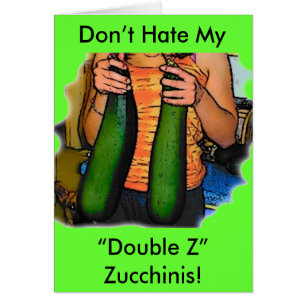 Don’t Hate My “Double Z” Zucchinis! Cards