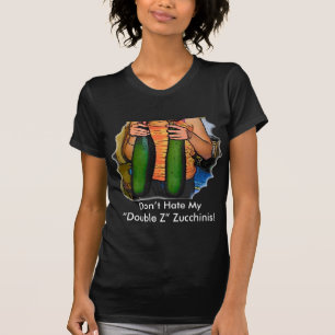 Don’t Hate My “Double Z” Zucchinis! T-Shirt
