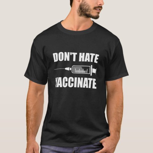 Dont Hate Vaccinate Pro Vaccine Statement T_Shirt