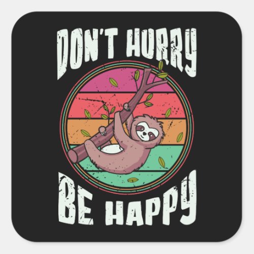 Dont Hurry Be Happy Funny Cute Lazy Sloth Square Sticker
